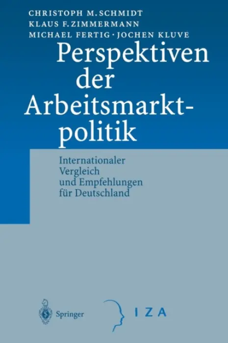 Perspektiven der Arbeitsmarktpolitik - Schmidt, C.M. a Zimmermann, K.F. a Fertig, M. a Kluve, J.