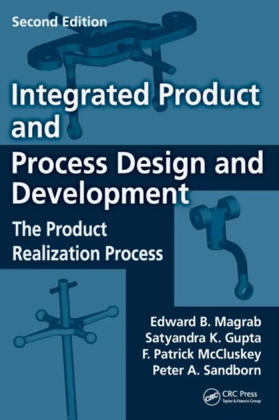 Integrated Product and Process Design and Development - Magrab, Edward B. a Gupta, Satyandra K. a McCluskey, F. Patrick a Sandborn, Peter