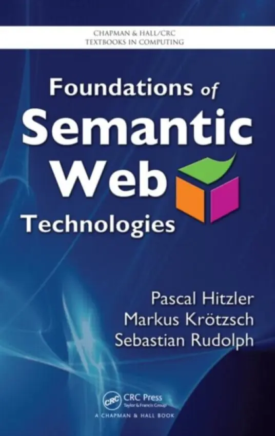 Foundations of Semantic Web Technologies - Hitzler, Pascal (Kno.e.sis Center at Wright State University, Dayton, Ohio, USA) a Krotzsch, Markus (University of Oxford, UK) a Rudolph, Sebastian (University of Karlsruhe, Germany)