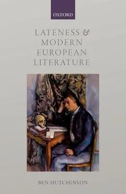 Lateness and Modern European Literature - Hutchinson, Ben (Professor of European Literature, Professor of European Literature, University of Kent)