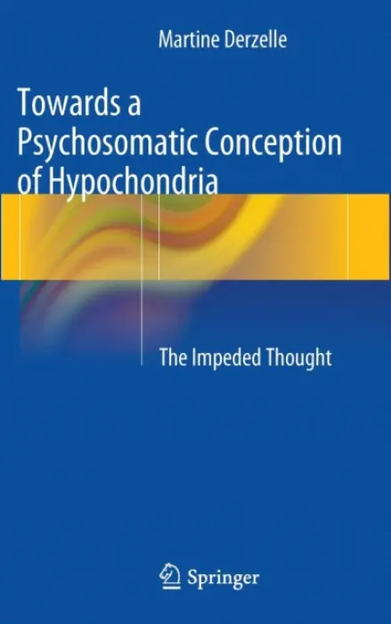 Towards a Psychosomatic Conception of Hypochondria - Derzelle, Martine