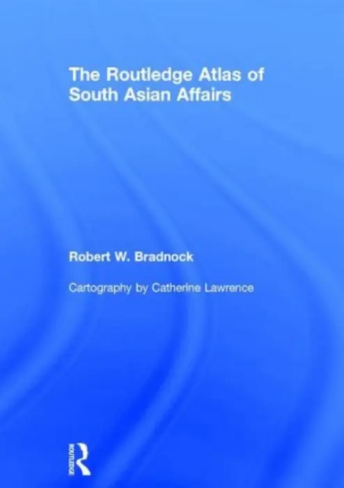 Routledge Atlas of South Asian Affairs - Bradnock, Robert W. (King’s College London, UK)
