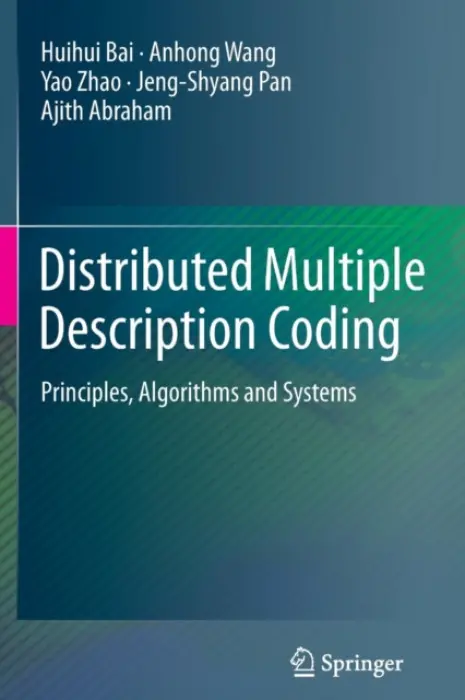 Distributed Multiple Description Coding - Bai, Huihui a Wang, Anhong a Zhao, Yao a Pan, Jeng-Shyang a Abraham, Ajith