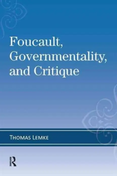 Foucault, Governmentality, and Critique - Lemke, Thomas