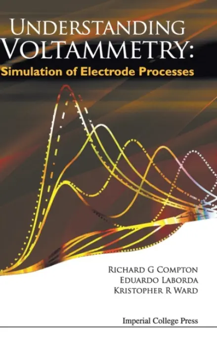 Understanding Voltammetry: Simulation Of Electrode Processes - Compton, Richard Guy (Univ Of Oxford, Uk) a Laborda, Eduardo (Univ Of Murcia, Spain) a Ward, Kristopher R (Univ Of Oxford, Uk)