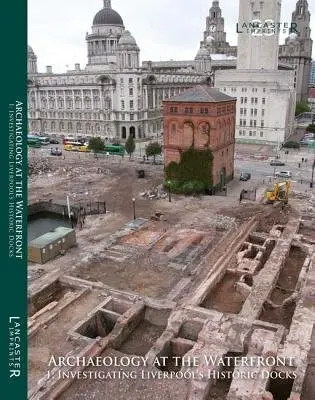 Archaeology at the Waterfront vol 1 - Gregory, Richard A. a Raynor, Caroline a Adams, Mark H. a Philpott, Robert a Howard-Davis, Christine a Johnson, Nick a Hughes, Vix a Higgins, David A.
