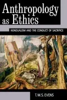 Anthropology as Ethics - Evens, T. M. S. (Terry)