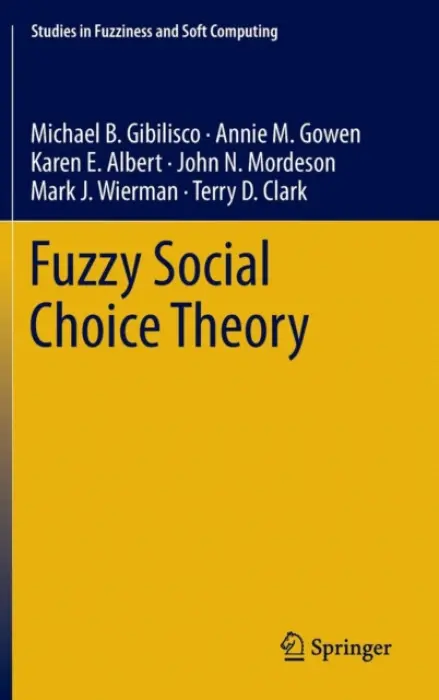 Fuzzy Social Choice Theory - B. Gibilisco, Michael a M. Gowen, Annie a E. Albert, Karen a N. Mordeson, John a J. Wierman, Mark a D. Clark, Terry
