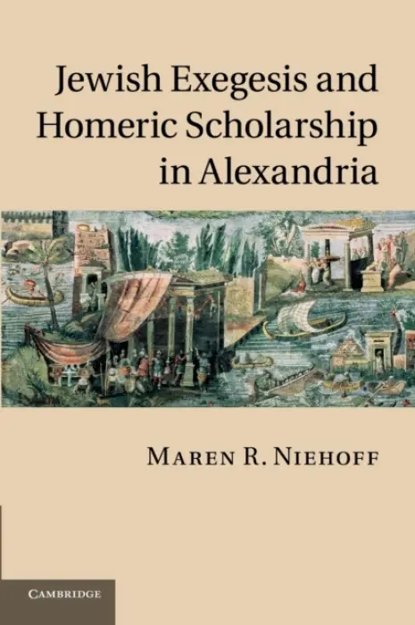 Jewish Exegesis and Homeric Scholarship in Alexandria - Niehoff, Maren R. (Hebrew University of Jerusalem)