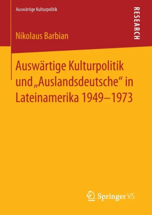 Auswartige Kulturpolitik und „Auslandsdeutsche" in Lateinamerika 1949-1973 - Barbian, Nikolaus
