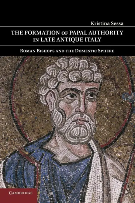 Formation of Papal Authority in Late Antique Italy - Sessa, Kristina  (Ohio State University)