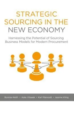 Strategic Sourcing in the New Economy - Keith, Bonnie a Vitasek, Kate a Manrodt, Karl a Kling, Jeanne