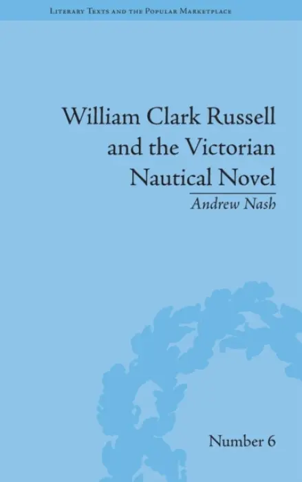 William Clark Russell and the Victorian Nautical Novel - Nash, Andrew