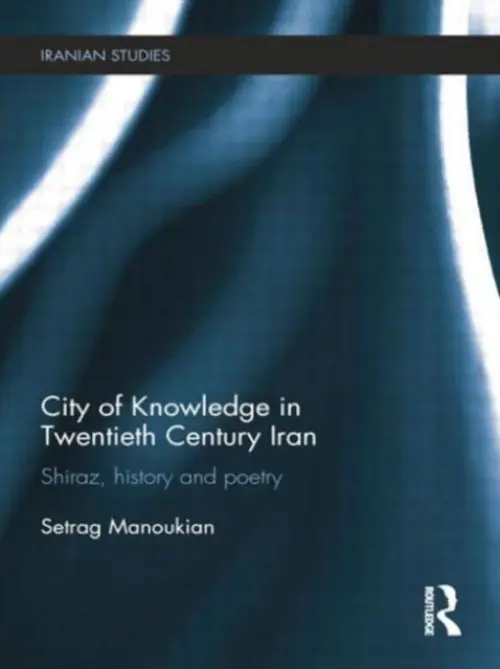City of Knowledge in Twentieth Century Iran - Manoukian, Setrag (McGill University, Canada)
