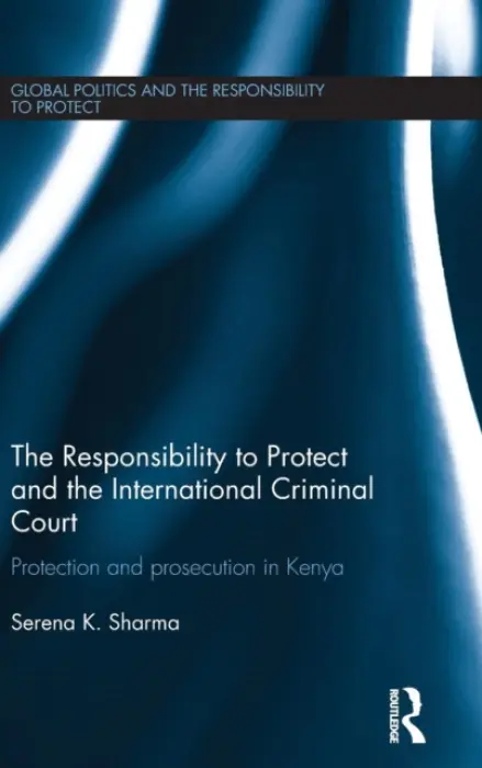 Responsibility to Protect and the International Criminal Court - Sharma, Serena (LSE, UK)