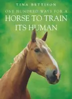 One Hundred ways For a Horse To Train Its Human - Tina Bettison