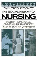 Introduction to the Social History of Nursing - Dingwall, Robert a Rafferty, Anne Marie a Webster, Charles