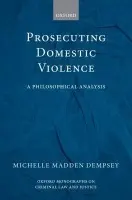 Prosecuting Domestic Violence - Madden Dempsey, Michelle (Lecturer in the Faculty of Law at the University of Oxford)