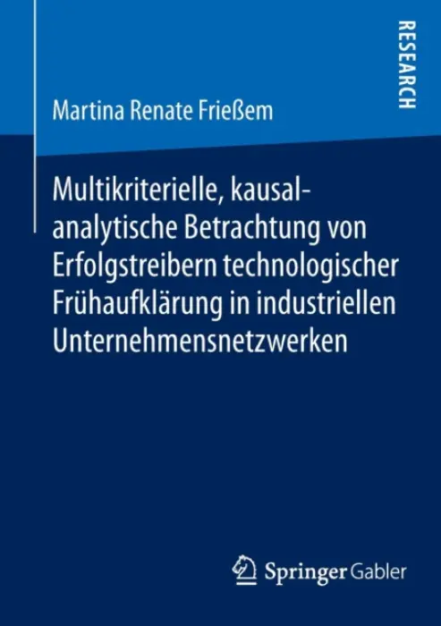 Multikriterielle, kausalanalytische Betrachtung von Erfolgstreibern technologischer Fruhaufklarung in industriellen Unternehmensnetzwerken - FrieĂźem, Martina Renate