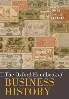 Oxford Handbook of Business History - Jones, Geoffrey (Isidor Straus Professor of Business History, Harvard Business School) a Zeitlin, Jonathan (Professor of Public Policy and Governance, University of Amsterdam)