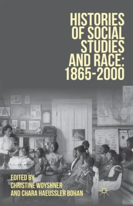 Histories of Social Studies and Race: 1865-2000 - Woyshner, Christine a Bohan, Chara Haeussler