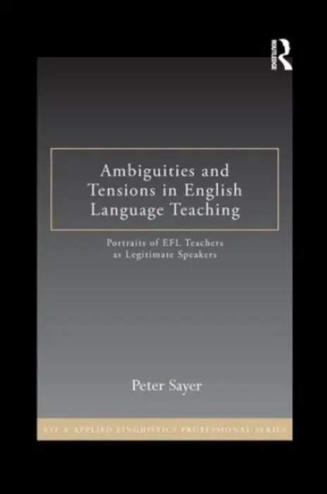 Ambiguities and Tensions in English Language Teaching - Sayer, Peter (University of Texas at San Antonio, USA)