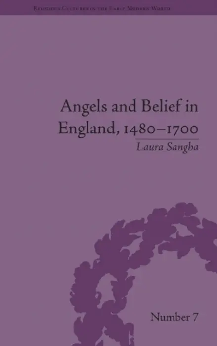 Angels and Belief in England, 1480-1700 - Sangha, Laura