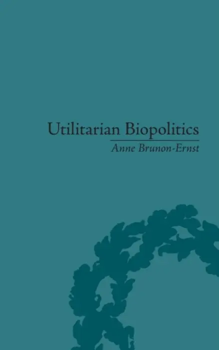 Utilitarian Biopolitics - Brunon-Ernst, Anne