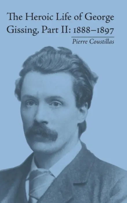 Heroic Life of George Gissing, Part II - Coustillas, Pierre