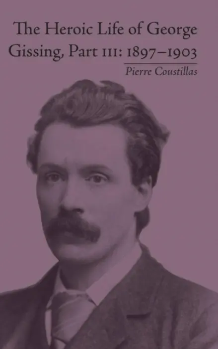 Heroic Life of George Gissing, Part III - Coustillas, Pierre