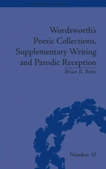 Wordsworth's Poetic Collections, Supplementary Writing and Parodic Reception - Bates, Brian R
