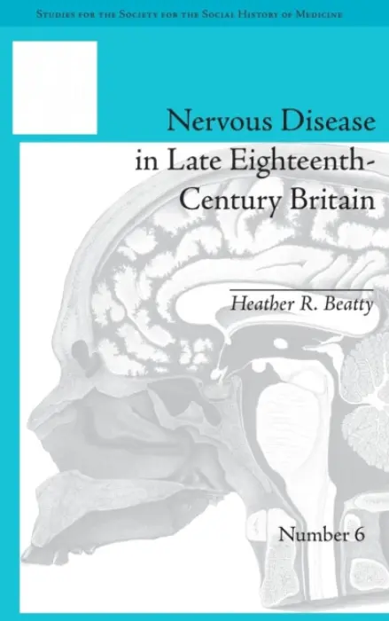 Nervous Disease in Late Eighteenth-Century Britain - Beatty, Heather R