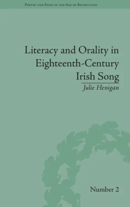 Literacy and Orality in Eighteenth-Century Irish Song - Henigan, Julie