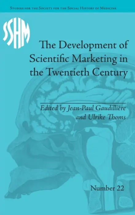 Development of Scientific Marketing in the Twentieth Century - Gaudilliere, Jean-Paul