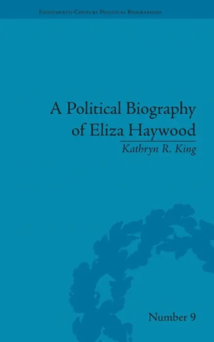 Political Biography of Eliza Haywood - King, Kathryn R