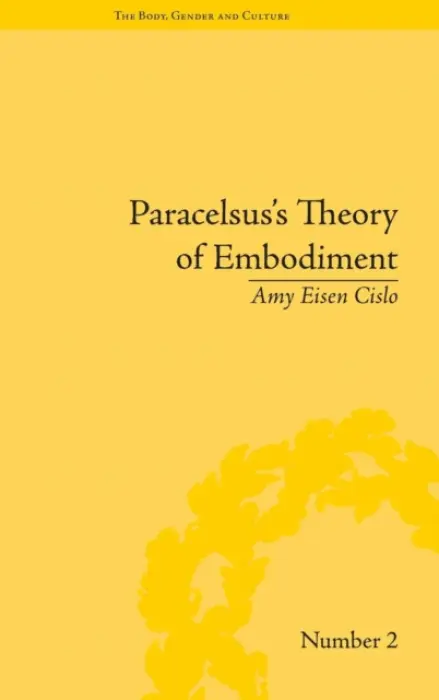 Paracelsus's Theory of Embodiment - Cislo, Amy Eisen