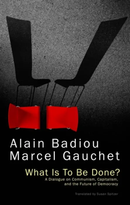 What Is To Be Done? - Badiou, Alain (l'Ecole normale superieure) a Gauchet, Marcel
