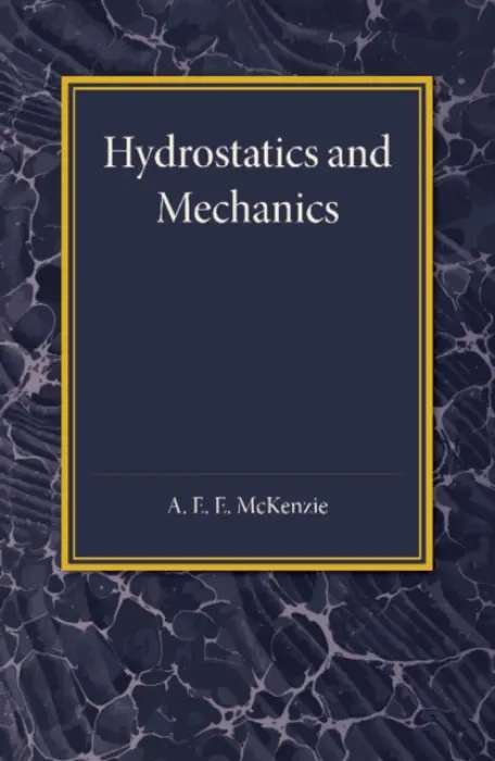 Hydrostatics and Mechanics - McKenzie, A. E. E.