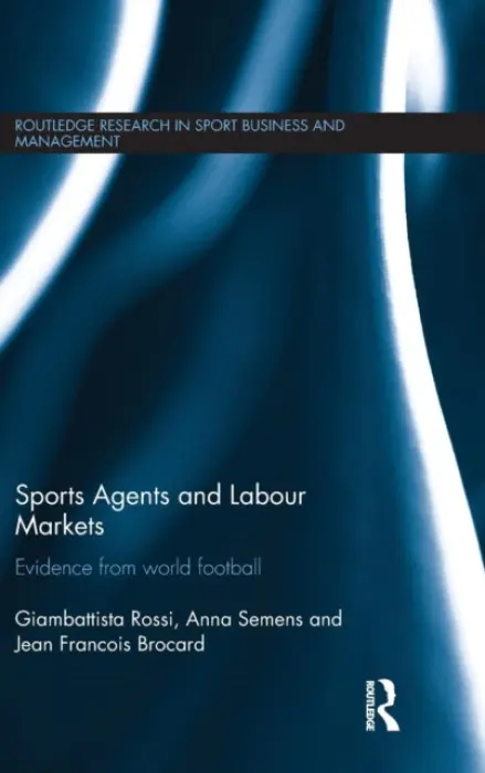 Sports Agents and Labour Markets - Rossi, Giambattista a Semens, Anna (University of Liverpool, UK) a Brocard, Jean Francois (University of Limoges, France)