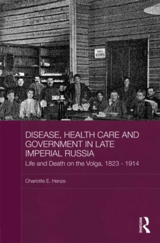 Disease, Health Care and Government in Late Imperial Russia - Henze, Charlotte E. (Independent lecturer, Zurich, Switzerland)