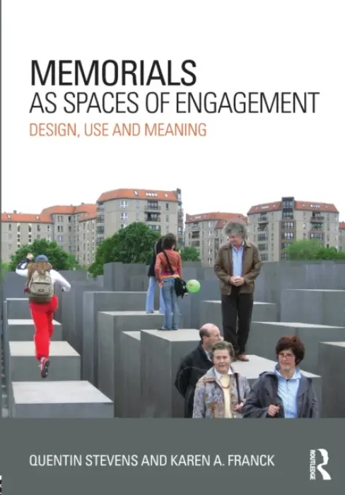 Memorials as Spaces of Engagement - Stevens, Quentin (RMIT University, Melbourne, Australia) a Franck, Karen A. (New Jersey Institute of Technology, USA)