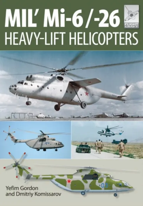Flight Craft 10: Mi-1, Mi-6 and Mi-26: Heavy Lift Helicopters - Gordon, Yefim