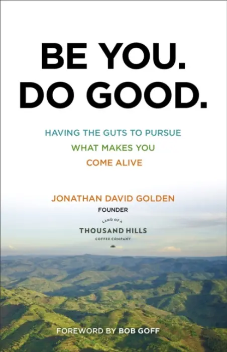Be You. Do Good. - Having the Guts to Pursue What Makes You Come Alive - Golden, Jonathan David a Goff, Bob