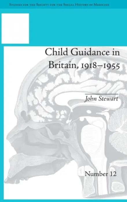 Child Guidance in Britain, 1918-1955 - Stewart, John