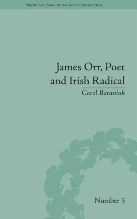 James Orr, Poet and Irish Radical - Baraniuk, Carol