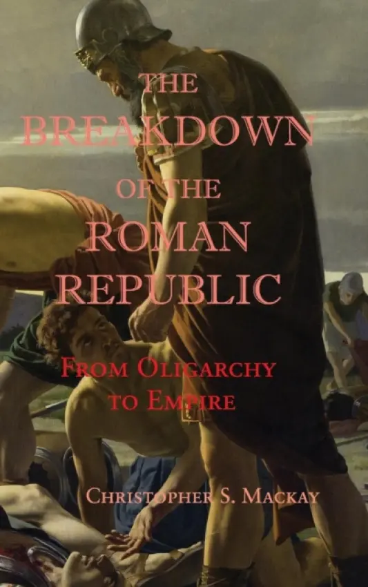 Breakdown of the Roman Republic - Mackay, Christopher S. (University of Alberta)