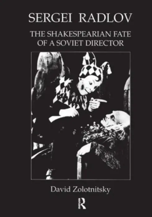 Sergei Radlov: The Shakespearian Fate of a Soviet Director - Zolotnistky, David