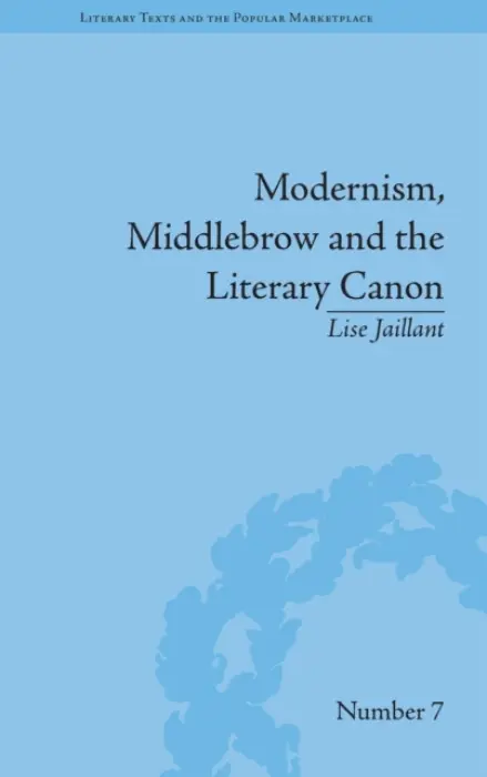 Modernism, Middlebrow and the Literary Canon - Jaillant, Lise
