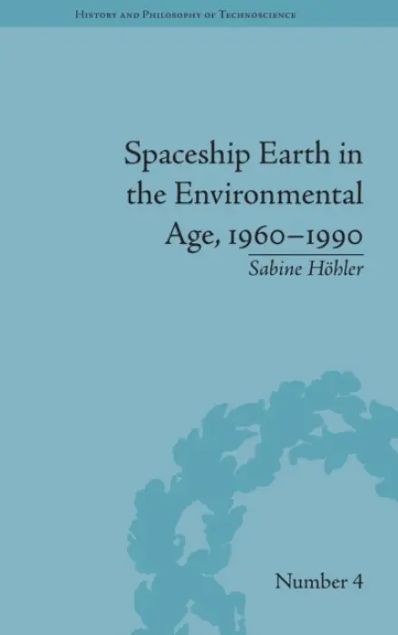 Spaceship Earth in the Environmental Age, 1960-1990 - Hohler, Sabine (KTH Royal Institute of Technology, Sweden)