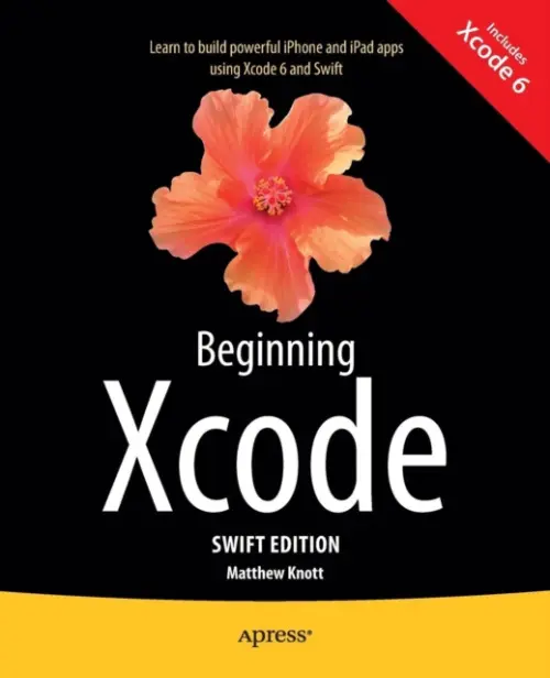 Beginning Xcode: Swift Edition - Knott, Matthew